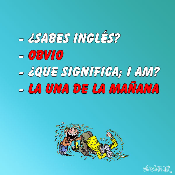Imagenes Con Humor Para Compartir A Traves De Dispositivos Moviles Sabes Ingles Obvio Que Significa I Am La Una De La Manana